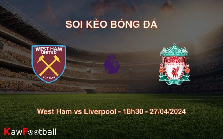 Soi kèo bóng đá West Ham vs Liverpool – 18h30 – 27/04/2024