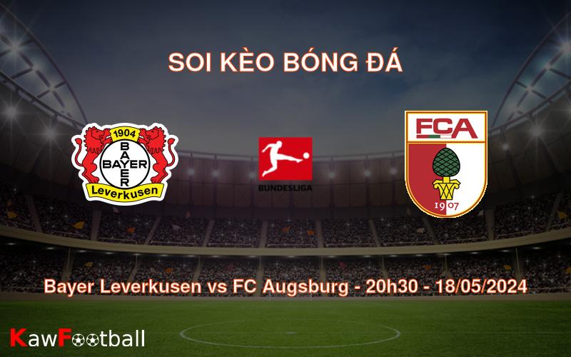 Soi kèo Bayer Leverkusen vs FC Augsburg (20h30 – 18/05/2024)