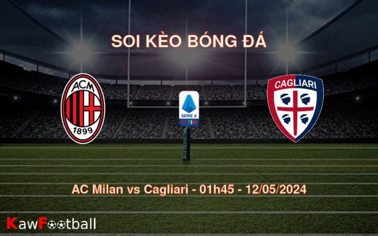 Soi kèo bóng đá AC Milan vs Cagliari – 01h45 – 12/05/2024