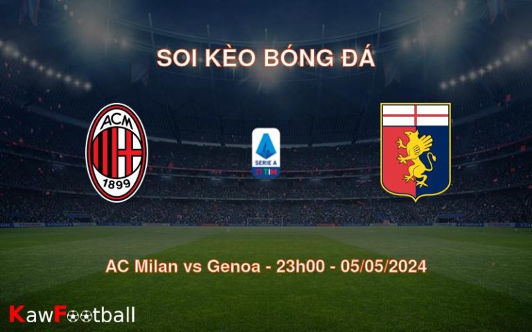 Soi kèo bóng đá AC Milan vs Genoa – 23h00 – 05/05/2024