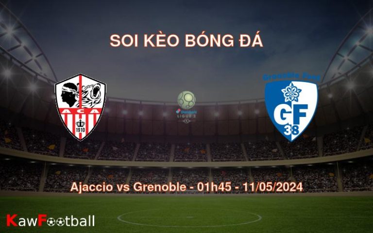 Soi kèo bóng đá Ajaccio vs Grenoble – 01h45 – 11/05/2024