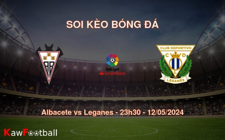 Soi kèo bóng đá Albacete vs Leganes – 23h30 – 12/05/2024