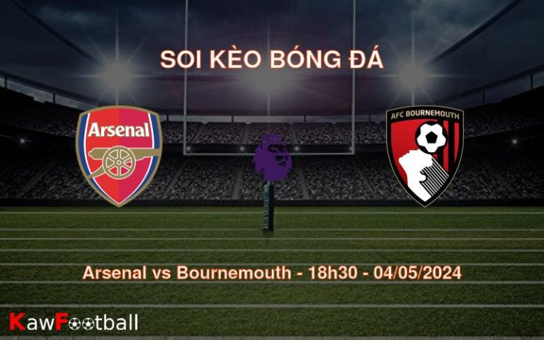Soi kèo bóng đá Arsenal vs Bournemouth – 18h30 – 04/05/2024