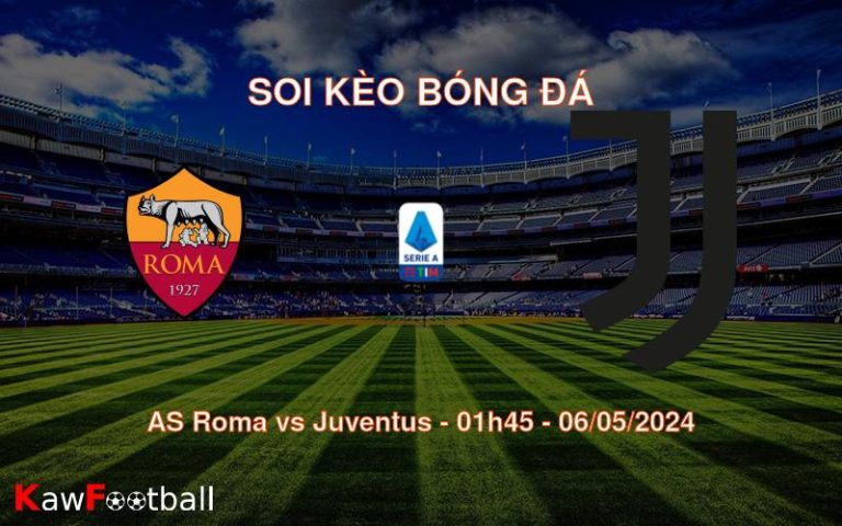 Soi kèo bóng đá AS Roma vs Juventus – 01h45 – 06/05/2024