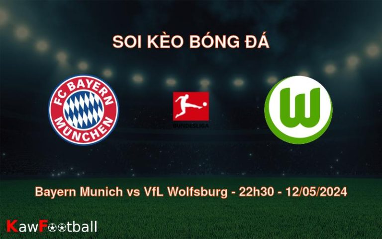 Soi kèo bóng đá Bayern Munich vs VfL Wolfsburg – 22h30 – 12/05/2024