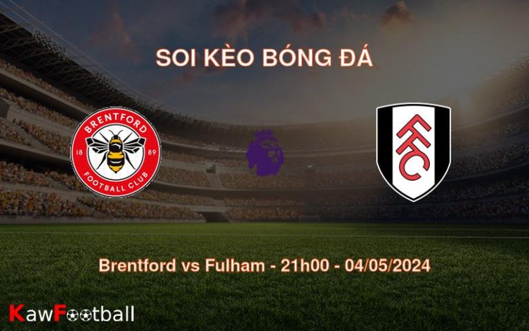 Soi kèo bóng đá Brentford vs Fulham – 21h00 – 04/05/2024