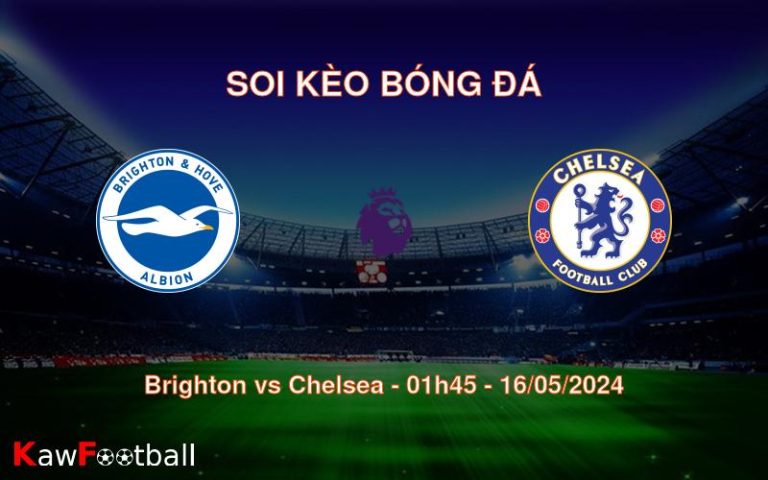 Soi kèo bóng đá Brighton vs Chelsea – 01h45 – 16/05/2024