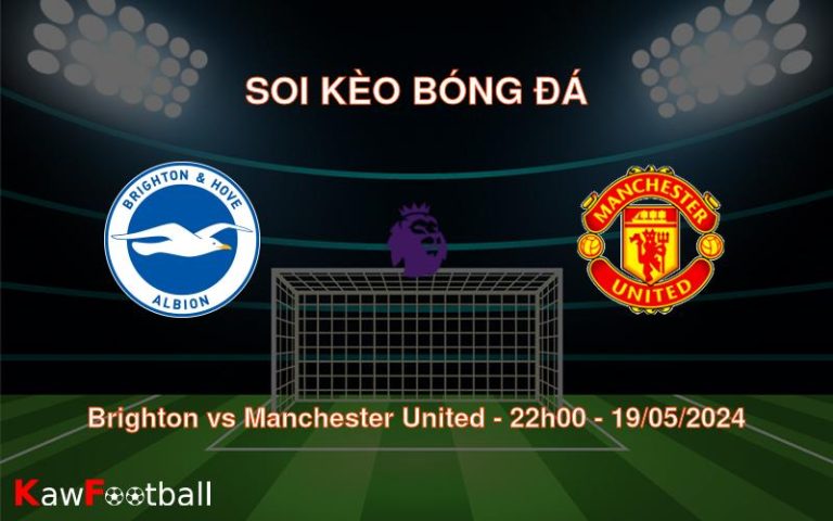 Soi kèo bóng đá Brighton vs Manchester United – 22h00 – 19/05/2024