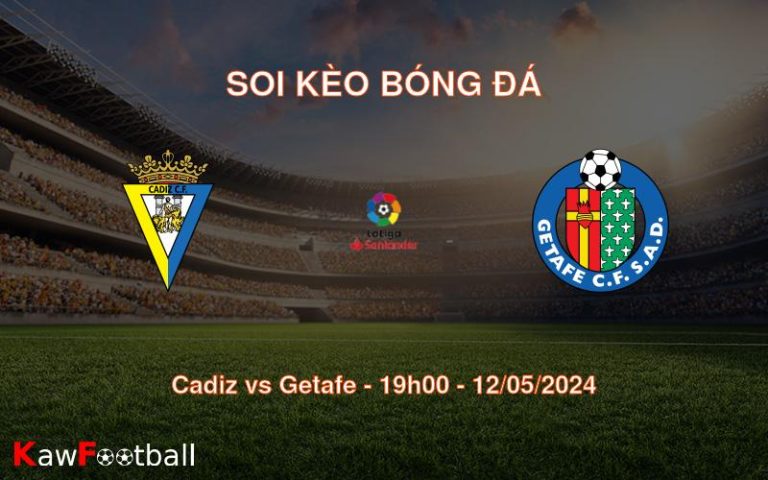 Soi kèo bóng đá Cadiz vs Getafe – 19h00 – 12/05/2024