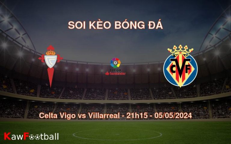 Soi kèo bóng đá Celta Vigo vs Villarreal – 21h15 – 05/05/2024