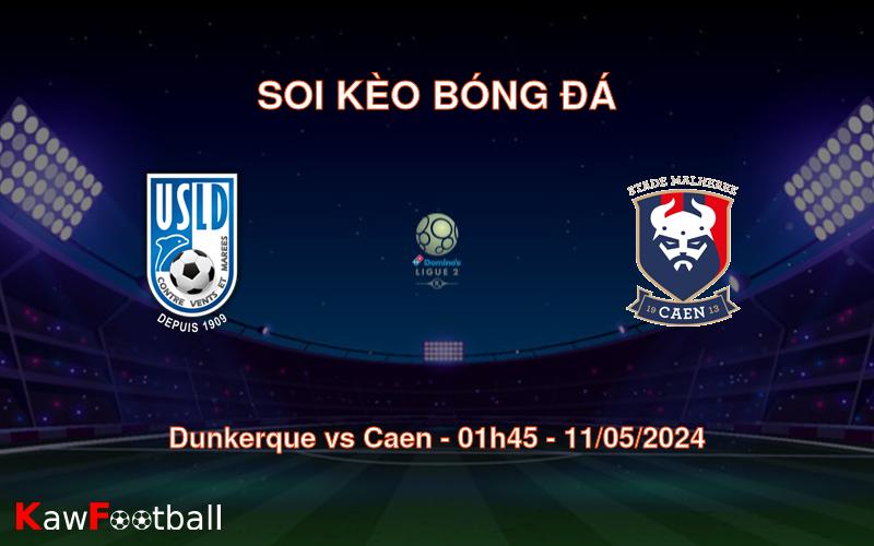 Soi kèo bóng đá Dunkerque vs Caen – 01h45 – 11/05/2024