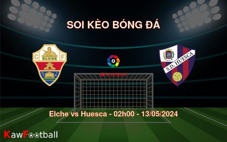 Soi kèo bóng đá Elche vs Huesca – 02h00 – 13/05/2024