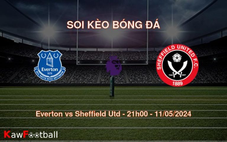 Soi kèo bóng đá Everton vs Sheffield Utd – 21h00 – 11/05/2024