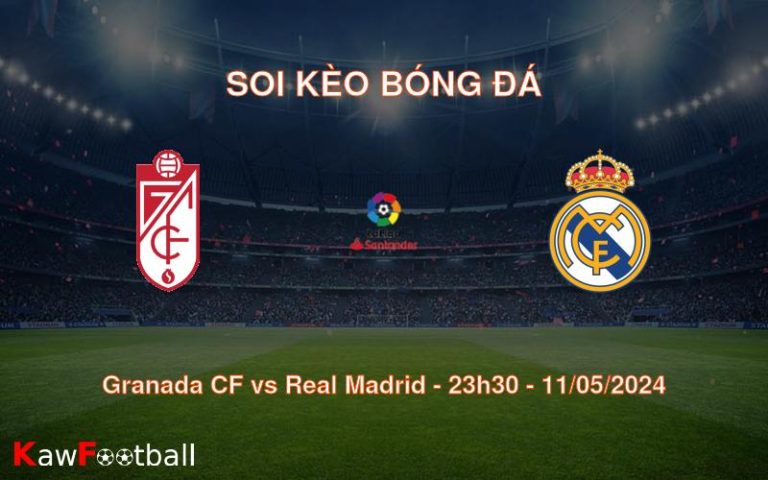 Soi kèo bóng đá Granada CF vs Real Madrid – 23h30 – 11/05/2024