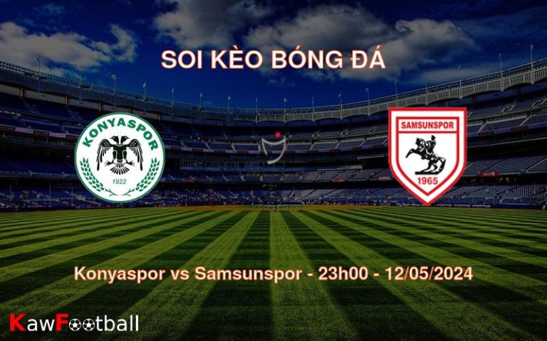 Soi kèo bóng đá Konyaspor vs Samsunspor – 23h00 – 12/05/2024