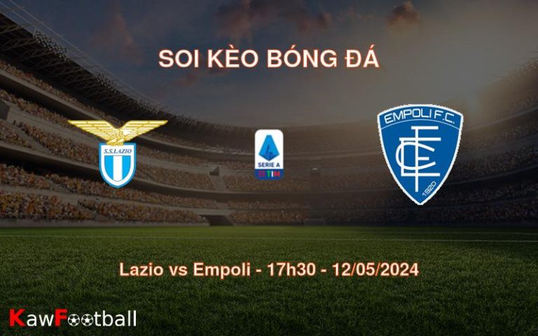 Soi kèo bóng đá Lazio vs Empoli – 17h30 – 12/05/2024