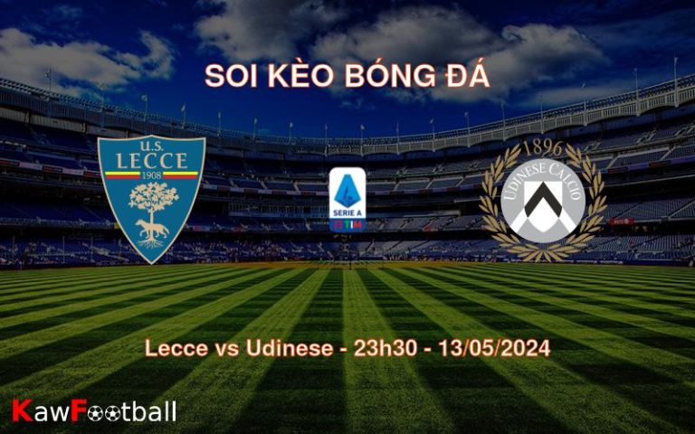 Soi kèo bóng đá Lecce vs Udinese – 23h30 – 13/05/2024