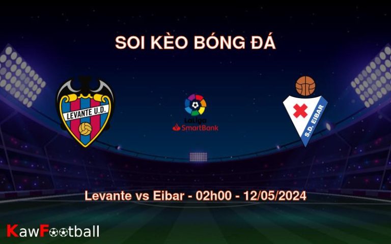 Soi kèo bóng đá Levante vs Eibar – 02h00 – 12/05/2024