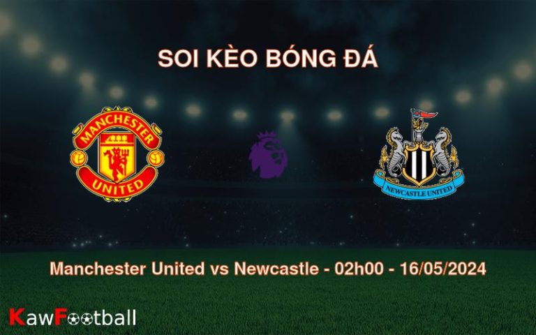Soi kèo bóng đá Manchester United vs Newcastle – 02h00 – 16/05/2024