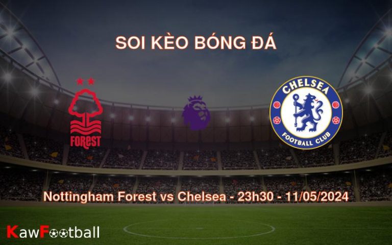 Soi kèo bóng đá Nottingham Forest vs Chelsea – 23h30 – 11/05/2024