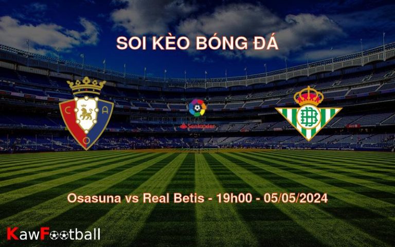 Soi kèo bóng đá Osasuna vs Real Betis – 19h00 – 05/05/2024