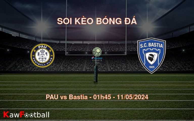 Soi kèo bóng đá PAU vs Bastia – 01h45 – 11/05/2024