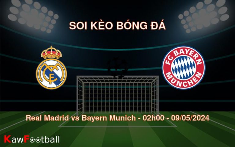 Soi kèo bóng đá Real Madrid vs Bayern Munich – 02h00 – 09/05/2024