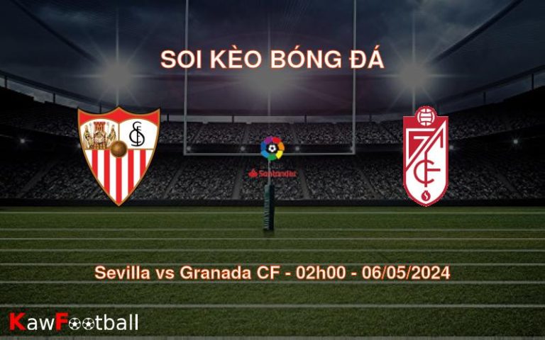 Soi kèo bóng đá Sevilla vs Granada CF – 02h00 – 06/05/2024