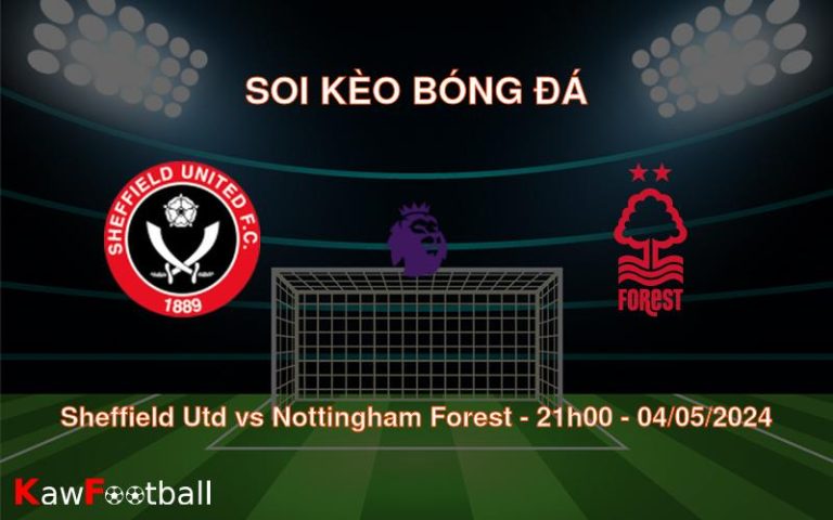 Soi kèo bóng đá Sheffield Utd vs Nottingham Forest – 21h00 – 04/05/2024