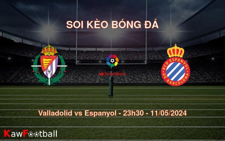 Soi kèo bóng đá Valladolid vs Espanyol – 23h30 – 11/05/2024