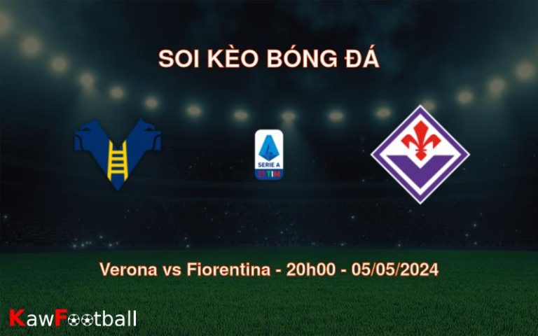 Soi kèo bóng đá Verona vs Fiorentina – 20h00 – 05/05/2024