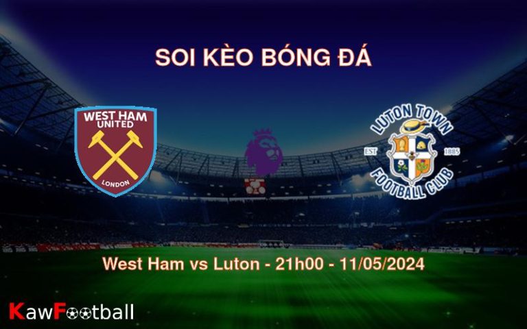 Soi kèo bóng đá West Ham vs Luton – 21h00 – 11/05/2024