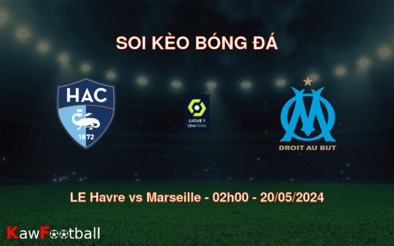 Soi kèo LE Havre vs Marseille (02h00 – 20/05/2024)