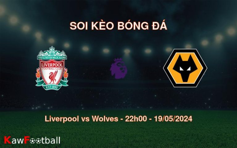 Soi kèo Liverpool vs Wolves (22h00 - 19/05/2024)