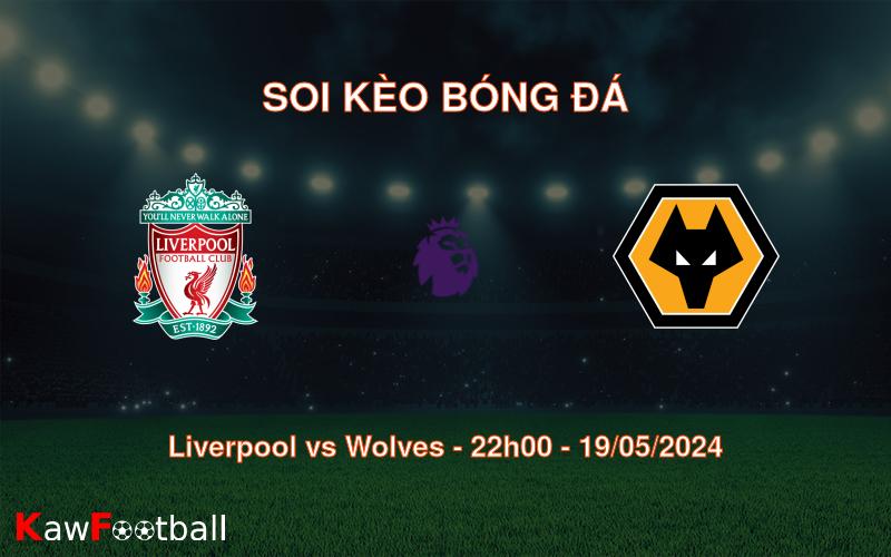 Soi kèo Liverpool vs Wolves (22h00 – 19/05/2024)