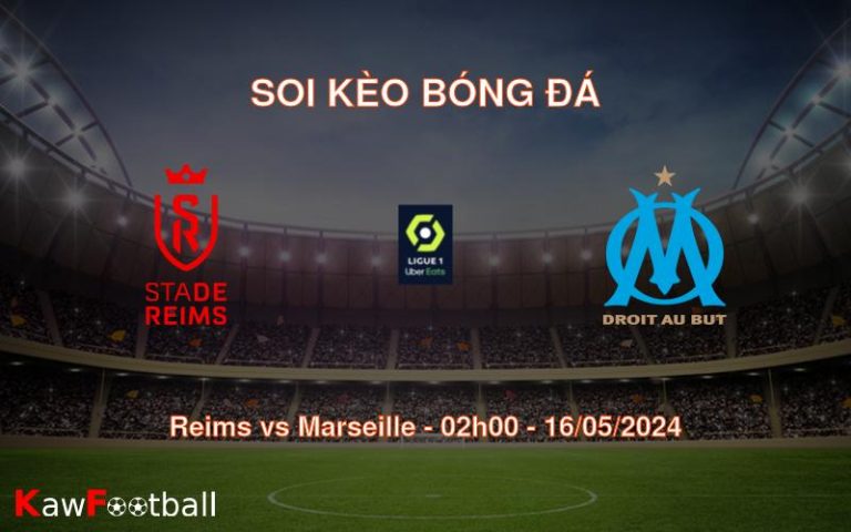 Soi kèo Reims vs Marseille (02h00 - 16/05/2024)