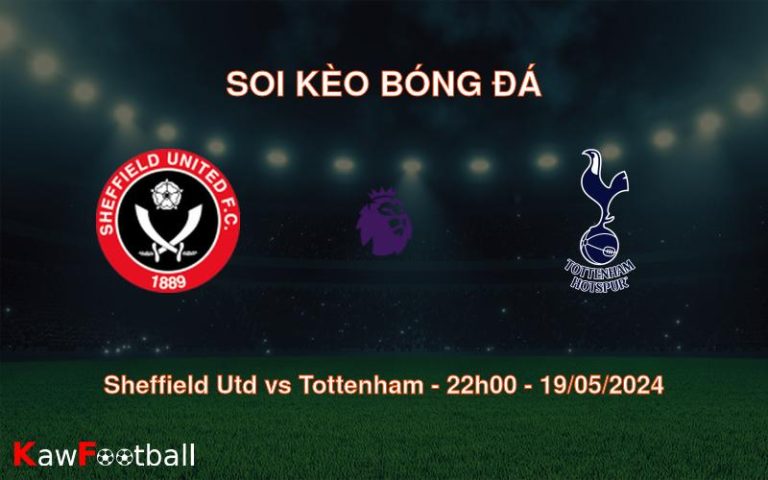 Soi kèo Sheffield Utd vs Tottenham (22h00 - 19/05/2024)