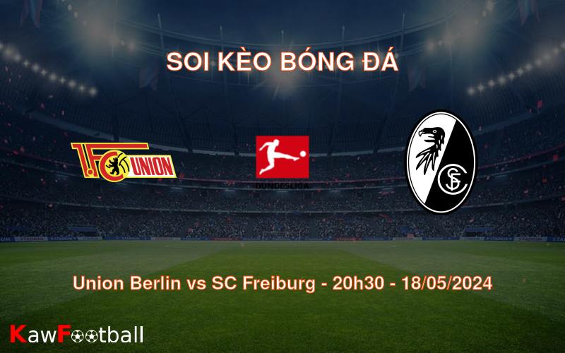 Soi kèo Union Berlin vs SC Freiburg (20h30 – 18/05/2024)